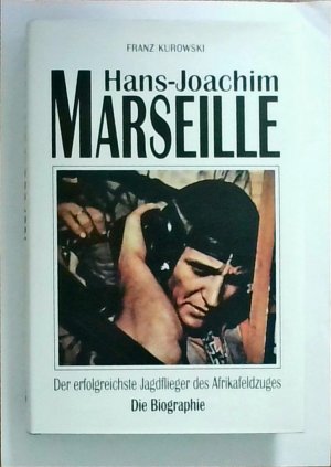 Hans-Joachim Marseille. Der erfolgreichste Jagdflieger des Afrikafeldzuges