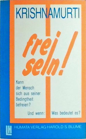 Frei sein!: Kann der Mensch sich aus seiner Bedingtheit befreien? Und wenn: Was bedeutet es?