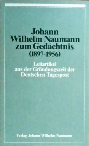 Johann Wilhelm Naumann zum Gedächtnis (1897-1956). Leitartikel aus der Gründungszeit der Deutschen Tagespost