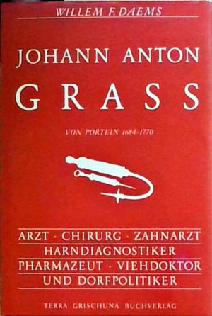 Johann Anton Grass von Portrein 1684-1770. Arzt - Chirurg - Zahnarzt - Harndiagnostiker - Pharmazent - Viehdoktor und Dorfpolitiker. Ein Beitrag zur ... und Heinzenbergs im 18. Jahrhundert