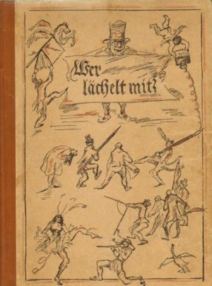 Wer lächelt mit? Eine Sammlung Deutschen Humors aus alter / neuer und jüngster Zeit als stets bereite Hausapotheke als Sorgenbrecher und Grillenscheuchjer, Herzstärker und Seelentröster allen die des Daseins Unverstand nicht mit Wehmut, sondern mit Lächeln zu genießen trachten.