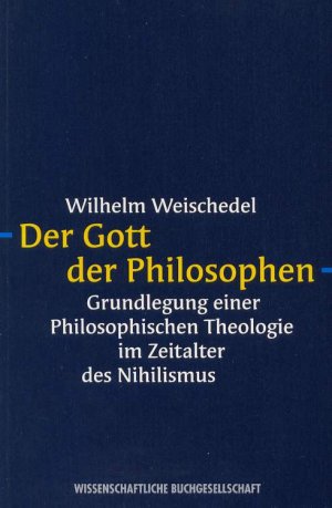 Der Gott der Philosophen . Gundlegung einer philosophischen Theorie im Zeitalter des Nihilismus . Zwei Bände in einem Band.