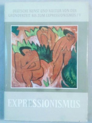 Expressionismus: Band V. Deutsche Kunst und Kultur von der Gründerzeit bis zum Expressionismus.