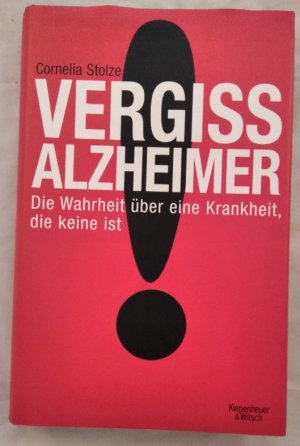 gebrauchtes Buch – Cornelia Stolze – Vergiss Alzheimer! Die Wahrheit über eine Krankheit, die keine ist.