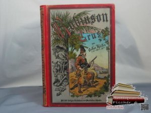 Robinson Crusoe's Fahrten und Erlebnisse zu Wasser und zu Lande, nach der Defoe'schen Erzählung zu Lust und Lehr der Jugend frei bearbeitet, mit 100 farbigen […]