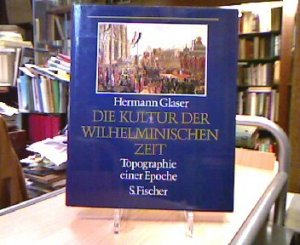 Die Kultur der Wilhelminischen Zeit. Topographie einer Epoche.