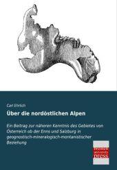 Ueber die nordoestlichen Alpen: Ein Beitrag zur naeheren Kenntnis des Gebietes von Oesterreich ob der Enns und Salzburg in geognostisch-mineralogisch-montanistischer Beziehung