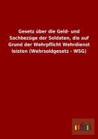 Gesetz über die Geld- und Sachbezüge der Soldaten, die auf Grund der Wehrpflicht Wehrdienst leisten (Wehrsoldgesetz - WSG)