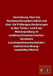 Verordnung über das Meisterprüfungsberufsbild und über die Prüfungsanforderungen in den Teilen I und II der Meisterprüfung im ... - LandmMechMstrV)