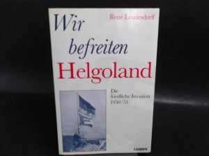 Wir befreiten Helgoland. Die friedliche Invasion 1950/51.