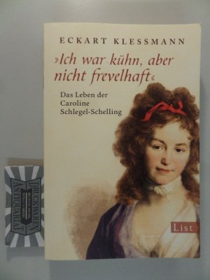 "Ich war kühn, aber nicht frevelhaft" - Das Leben der Caroline Schlegel-Schelling.