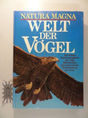 Natura Magna. Welt der Vögel. Das farbige Bestimmungsbuch der Vögel Mitteleuropas. Ihre Lebensweise. Die Verbreitung der Arten.