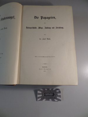 Die Papageien, ihre Naturgeschichte, Pflege, Züchtung und Abrichtung. Die fremdländischen Stubenvögel, ihre Naturgeschichte, Pflege und Zucht - Dritter […]