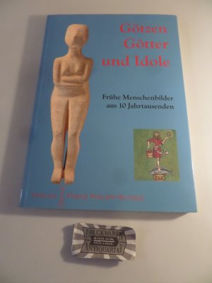 Götter, Götzen und Idole - Frühe Menschenbilder aus 10 Jahrtausenden.