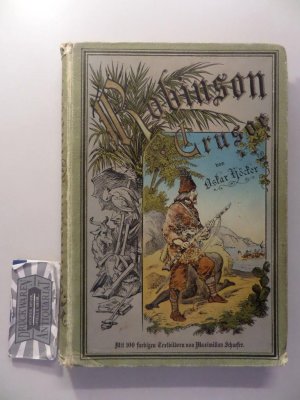 Robinson Crusoe's Fahrten und Erlebnisse zu Wasser und zu Lande. Nach der Defoe'schen Erzählung zu Lust und Lehr der Jugend - Mit 100 farbigen Text-Illustrationen […]