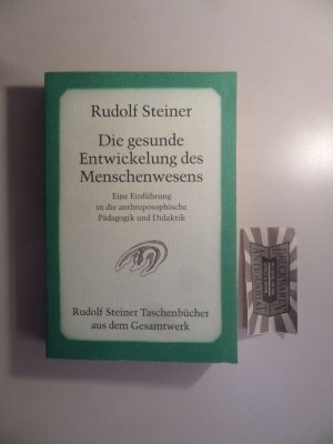 Die gesunde Entwickelung des Menschenwesens : eine Einführung in die anthroposophische Pädagogik und Didaktik; Weihnachtskurs für Lehrer. Rudolf Steiner […]