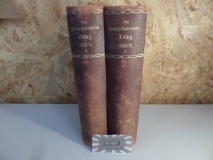 Der deutsch-französische Krieg 1870-71 : Erster Theil - Erster Band & Erster Theil - Zweiter Band [2 Bücher]. Geschichte der Krieges bis zum Sturz des Kaiserreichs - Vom Beginn der Feindseligkeiten bis zur Schlacht von Gravelotte - Von der Schlacht bei Gravelotte bis zum Sturz des Kaiserreichs.