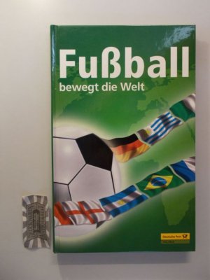 Fußball bewegt die Welt. Philatelistische Exklusive-Edition [mit Original-Blockausgabe »Für den Sport 2006: Fußball].