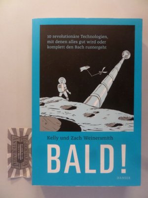 gebrauchtes Buch – Weinersmith, Kelly und Zach Weinersmith – Bald! 10 revolutionäre Technologien, mit denen alles gut wird oder komplett den Bach runtergeht.