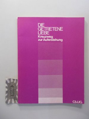 Die Getretene Liebe - Kreuzweg zur Auferstehung. Passions- unsKreuzwegmeditation zum Aachener Goldaltar und zum Plötzenseer Totentanz.