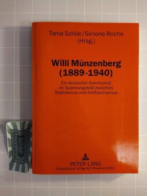 Willi Münzenberg (1889 - 1940). Ein deutscher Kommunist im Spannungsfeld zwischen Stalinismus und Antifaschismus.