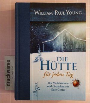 gebrauchtes Buch – Young, William P – Die Hütte für jeden Tag. 365 Meditationen und Gedanken zur Güte Gottes.