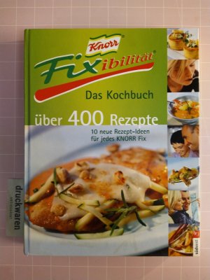 gebrauchtes Buch – Knorr Fixibilität. Das Kochbuch. Über 400 Rezepte. 10 neue Rezept-Ideen für jedes Knorr-Fix.