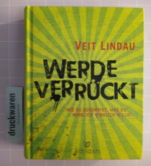 gebrauchtes Buch – Veit Lindau – Werde verrückt. Wie du bekommst, was du wirklich-wirklich willst.