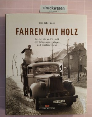 Fahren mit Holz : Geschichte und Technik der Holzgasgeneratoren und Ersatzantriebe.