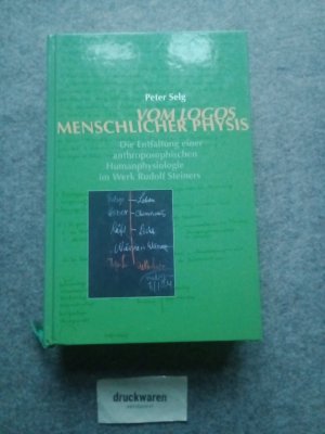 gebrauchtes Buch – Peter Selg – Vom Logos menschlicher Physis : die Entfaltung einer anthroposophischen Humanphysiologie im Werk Rudolf Steiners.