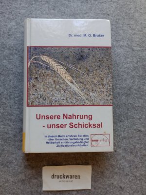 gebrauchtes Buch – Bruker, M. O – Unsere Nahrung - unser Schicksal. In diesem Buch erfahren Sie alles über Ursachen, Verhütung und Heilbarkeit ernährungsbedingter Zivilisationskrankheiten. (Aus der Sprechstunde. Band 1).