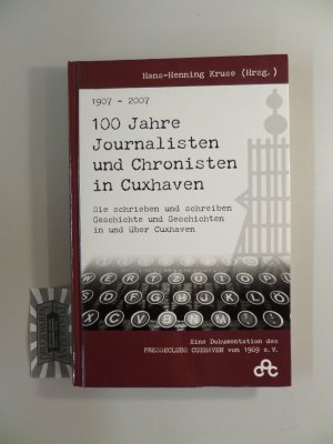 gebrauchtes Buch – Kruse, Hans-Henning  – 100 Jahre Journalisten und Chronisten in Cuxhaven, 1907 - 2007 : sie schrieben und schreiben Geschichte und Geschichten in und über Cuxhaven. Eine Dokumentation des Presseclub Cuxhaven v. 1969 e.V.