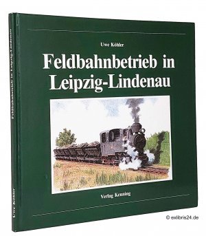 Feldbahnbetrieb in Leipzig-Lindenau : (Reihe: Nebenbahndokumentation, Band 47)