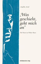 gebrauchtes Buch – Angelika Arend – Was geschieht, geht mich an. Die Poesie von Walter Bauer