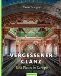 Vergessener Glanz - Lost Places in Europa