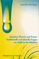 Zwischen Theorie und Praxis. [Band 1]: Traditionelle und aktuelle Fragen zur Ethik in der Medizin