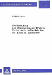 gebrauchtes Buch – Andreas Liebert – Die Bedeutung des Wertesystems der Rhetorik für das deutsche Musikdenken im 18. und 19. Jahrhundert