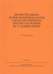 Die Bettelorden in der Erzdiözese Mainz und in den Diözesen Speyer und Worms im 13. Jahrhundert