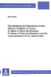 Die Verbände der Regularkanonikerstifte S. Frediano in Lucca, S. Maria in Reno bei Bologna, S. Maria in Porto bei Ravenna und die cura animarum im 12. Jahrhundert