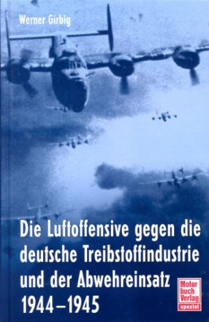 Die Luftoffensive gegen die deutsche Treibstoffindustrie und der Abwehreinsatz 1944-1945