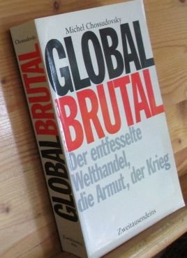 gebrauchtes Buch – Michel Chossudovsky – Global Brutal : Der entfesselte Welthandel, die Armut, der Krieg. Aus dem Engl. von Andreas Simon.