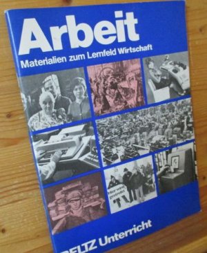 Lernfeld Wirtschaft; Teil: Schülerarbeitsh. Arbeit., Materialien zum Lernfeld Wirtschaft / Heinz Klippert / Politische Bildung in der Sekundarstufe; Beltz-Unterricht