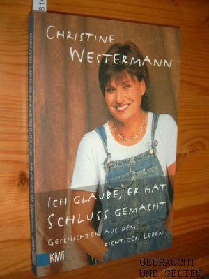 gebrauchtes Buch – Christine Westermann – Ich glaube, er hat Schluss gemacht : Geschichten aus dem richtigen Leben. KiWi ; 602