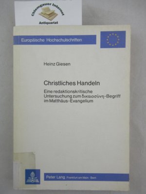 Christliches Handeln : eine redaktionskritische Untersuchung zum Dikaiosyne“-Begriff im Matthäus-Evangelium. Europäische Hochschulschriften / Reihe 23 / Theologie ; Bd. 181