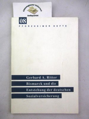 gebrauchtes Buch – Ritter, Gerhard A – Bismarck und die Entstehung der deutschen Sozialversicherung. [Hrsg. vom Kulturamt der Stadt Pforzheim] / Pforzheimer Hefte ; 08