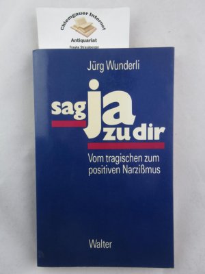 Sag ja zu dir : vom tragischen zum positiven Narzissmus.