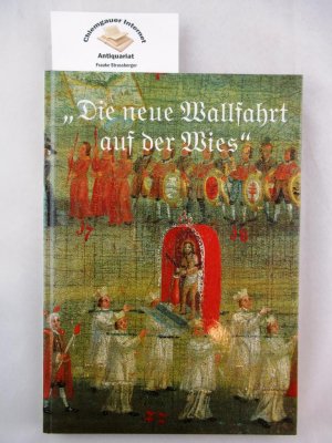 Die neue Wallfahrt auf der Wies. Zur 250-Jahr-Feier der Übertragung des Gnadenbildes in die Wieskirche am 31. August 1749.