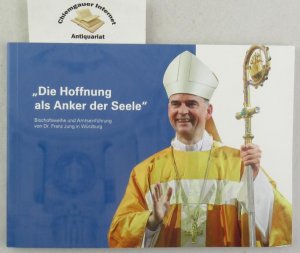 gebrauchtes Buch – Jung, Franz  – Die "Hoffnung als Anker der Seele" : Bischofsweihe und Amtseinführung von Dr. Franz Jung in Würzburg