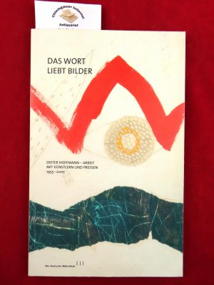 Das Wort liebt Bilder : Dieter Hoffmann - Arbeit mit Künstlern und Pressen 1955 - 2005 Katalog zur Ausstellung ; Deutsches Buch- und Schriftmuseum / Deutsche Bücherei Leipzig, 25. Mai bis 3. September 2005 ; Deutsche Bibliothek Frankfurt am Main, 28. September bis 26. November 2005 / Die Deutsche Bibliothek, Leipzig - Frankfurt am Main - Berlin. Herausgegeben von Annett Koschnick, Annett und Deutsches Buch- und Schriftmuseum