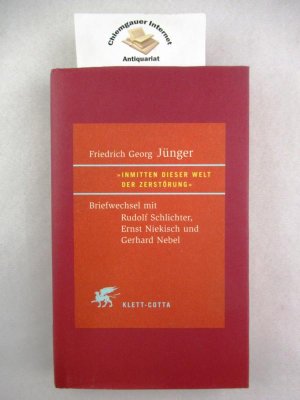 "Inmitten dieser Welt der Zerstörung" : Briefwechsel mit Rudolf Schlichter, Ernst Niekisch und Gerhard Nebel. Mit Einleitung und Kommentaren hrsg. von Ulrich Fröschle und Volker Haase